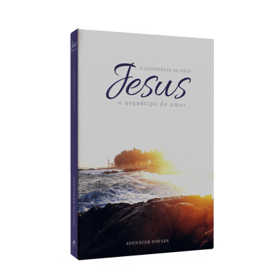 Jesus, o Intérprete de Deus - Vol. 2 [O Arquétipo do Amor]