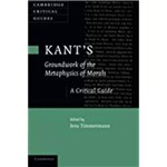 Kant's 'Groundwork Of The Metaphysics Of Morals': a Critical Guide