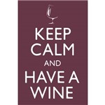 Keep Calm And Have a Wine
