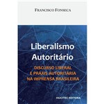 Liberalismo Autoritário. Discurso Liberal e Práxis Autoritária na Imprensa Brasileira