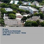 Livro - 50 Anos da Faculdade de Odontologia de São Jose dos Campos: Unesp 1960-2010