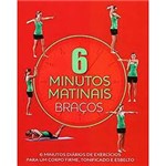 Livro - 6 Minutos Matinais: Braços - 6 Minutos Diários de Exercícios para um Corpo Firme, Tonificado e Esbelto