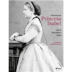 Livro - a História da Princesa Isabel: Amor, Liberdade e Exílio