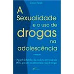 Livro - a Sexualidade e o Uso de Drogas na Adolescência: o Papel da Família e da Escola na Prevenção das DST, Gravidez na Adolescência e Uso de Drogas