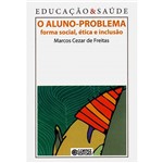 Livro - Aluno-Problema, o - Forma Social, Ética e Inclusão - Coleção Educação & Saúde