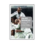 Livro - Anjos Brancos - Entre o Céu e o Inferno - os Bastidores do Real Madrid