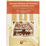 Livro - Antonio Firmino de Proença: Professor, Formador, Autor