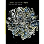 Livro - Art Made From Books: Altered, Sculpted, Carved, Transformed