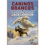 Livro - Caninos Brancos: as Aventuras Secretas de Jack London