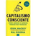 Livro - Capitalismo Consciente: Como Libertar o Espírito Heroico dos Negócios
