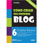 Livro - Como Criar Seu Próprio Blog: 6 Projetos Básicos para Você Começar a Blogar Como um Profissional