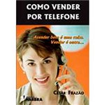 Livro - Como Vender por Telefone: Atender Bem é uma Coisa. Vender é Outra...