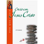 Livro - Creio em Jesus Cristo - Coleção por que Creio
