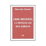 Livro - Crime Impossivel e a Protecao Aos Bens Juridicos - 01ed/02