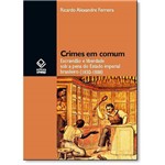 Livro - Crimes em Comum: Escravidão e Liberdade Sob a Pena do Estado Imperial Brasileiro (1830-1888