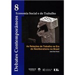 Livro - Debates Contemporâneos: Economia Social e do Trabalho: as Relações de Trabalho na Era do Neoliberalismo no Brasil - Vol. 8