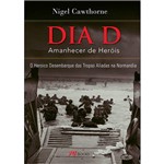 Livro - Dia D - Amanhecer de Heróis - o Heroico Desembarque das Tropas Aliadas na Normandia