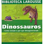 Livro - Dinossauros: Como Viviam e por que Desapareceram - Biblioteca Larousse