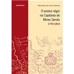 Livro - Ensino Régio na Capitania de Minas Gerais, o - 1722-1814