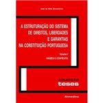 Livro - Estruturação do Sistema de Direitos, Liberdades e Garantias na Constituição Portuguesa, a - Raízes e Contexto - Vol. I