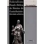 Livro - Federalismo Fiscal e Defesa de Direitos do Contribuinte: Efetividade ou Retórica
