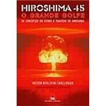 Livro - Hiroshima 45 - o Grande Golpe: da Concepção do Atomo à Tragédia de Hiroshima
