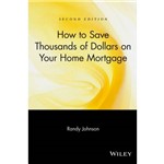 Livro - How To Save Thousands Of Dollars On Your Home: Mortgage
