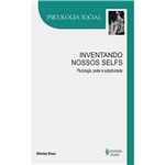 Livro - Inventando Nossos Selfs - Psicologia, Poder e Subjetividade - Coleção Psicologia Social