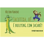 Livro - Jacutixa: Ué, é Bullying com Jacaré?
