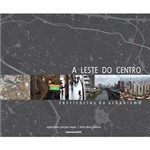 Livro - Leste do Centro, a - Territórios do Urbanismo