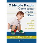 Livro - Método Kazdin, o - Como Educar Crianças Difíceis Sem Remédios, Terapia ou Conflitos
