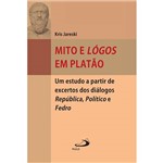 Livro - Mito e Lógos em Platão: um Estudo a Partir de Excertos dos Diálogos República, Político e Fedro