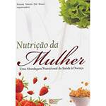 Livro - Nutrição da Mulher: uma Abordagem Nutricional da Saúde à Doença