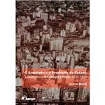 Livro - o Arquiteto e a Produção da Cidade: a Experiência de Jacques Pilon, 1930-1960