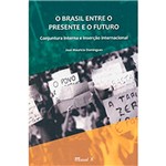 Livro - o Brasil Entre o Presente e o Futuro: Conjuntura Interna e Inserção Internacional