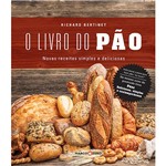 Livro - o Livro do Pão: Novas Receitas Simples e Deliciosas