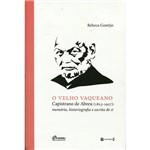 Livro - o Velho Vaqueano: Capistrano de Abreu (1853-1927): Memória, Historiografia e Escrita de Si