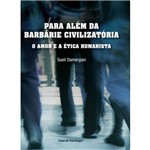 Livro - para Além da Barbárie Civilizatória - o Amor e a Ética Humanista