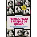 Livro - Peruca, Pizza e Pitadas de Químio: Relatos Bem-Humorados de um Tratamento de Sucesso Contra o Câncer