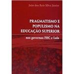 Livro - Pragmatismo e Populismo na Educação Superior: Nos Governos FHC e Lula