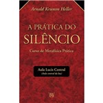 Livro - Prática do Silêncio, a - Curso de Metafísica Prática
