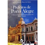 Livro - Prefeitos de Porto Alegre: Cotidiano e Administração da Capital Gaúcha Entre 1889 e 2012