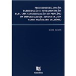 Livro - Procedimentalização, Participação e Fundamentação - para uma Concretização do Princípio da Imparcialidade Administrativa Como Parâmetros Decisório
