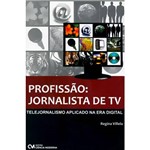 Livro - Profissão - Jornalista de TV - Telejornalismo Aplicado na Era Digital