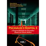 Livro - Psicanálise e Hospital - a Responsabilidade da Psicanálise Diante da Ciência Médica - Vol. 5