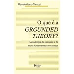 Livro - que é a Grounded Theory, O? Metodologia de Pesquisa e de Teoria Fundamentada Nos Dados