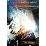 Livro - Reestruturação Produtiva, Desemprego no Brasil e Ética Nas Relações Economica