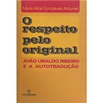 Livro - Respeito Pelo Original, o - João Ubaldo Ribeiro e a Autotradução
