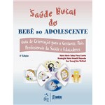 Livro - Saúde Bucal do Bebê ao Adolescente - Guia de Orientação para a Gestante, Pais, Profissionais da Saúde e Educadores