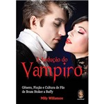 Livro - Sedução do Vampiro, a - Gênero, Ficção e Cultura de Fãs de Bram Stoker a Buff